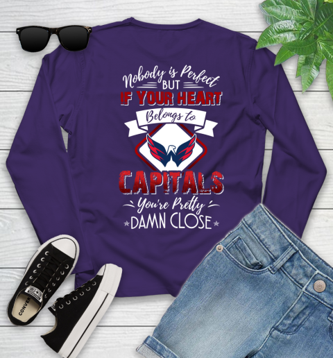NHL Hockey Washington Capitals Nobody Is Perfect But If Your Heart Belongs To Capitals You're Pretty Damn Close Shirt Youth Long Sleeve 4
