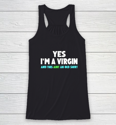 Yes I m A Virgin This Aint An Old Shirt Racerback Tank