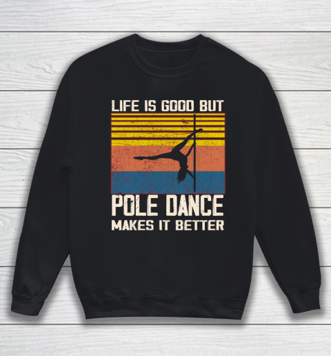 Life is good but pole dance makes it better Sweatshirt