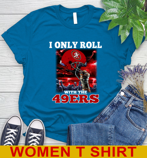 San Francisco 49ers NFL Football I Only Roll With My Team Sports Women's T-Shirt 8