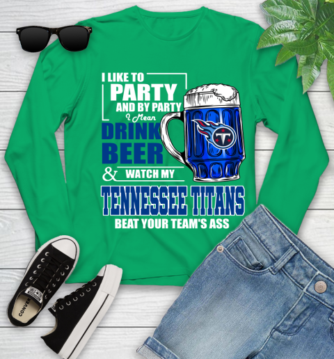 NFL I Like To Party And By Party I Mean Drink Beer and Watch My Tennessee Titans Beat Your Team's Ass Football Youth Long Sleeve 7