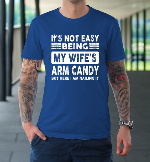 Its Not Easy Being My Wifes Arm Candy But Here I Am Nailin T-Shirt 15
