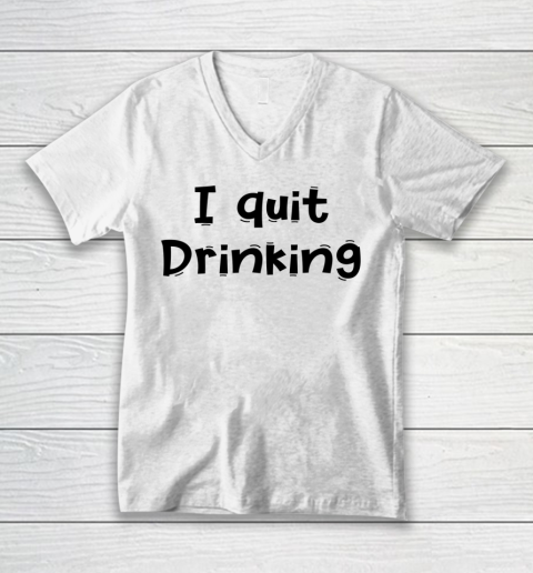 Funny White Lie Quotes I quit Drinking V-Neck T-Shirt
