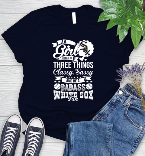 Chicago White Sox MLB Baseball A Girl Should Be Three Things Classy Sassy And A Be Badass Fan Women's T-Shirt 2