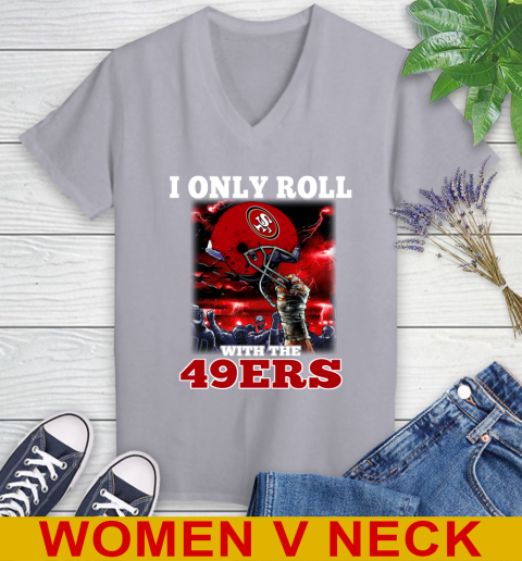 San Francisco 49ers NFL Football I Only Roll With My Team Sports Women's V-Neck T-Shirt 4