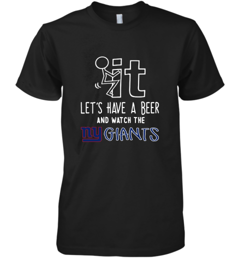 Fuck It Let's Have A Beer And Watch The New York Giants Premium Men's T-Shirt