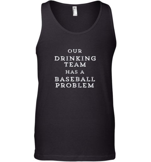 Our Drinking Team Has A Baseball Problem Funny Tank Top