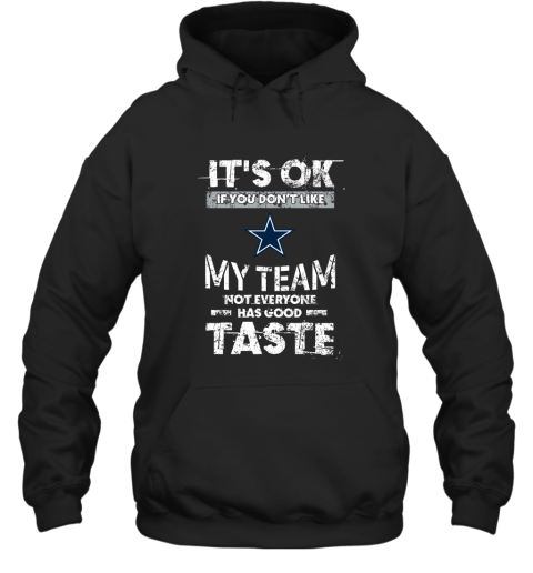Dallas Cowboys Nfl Football Its Ok If You Dont Like My Team Not Everyone Has Good Taste Hoodie