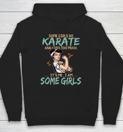 Some Girls Play Karate And Cuss Too Much. I Am Some Girls Hoodie