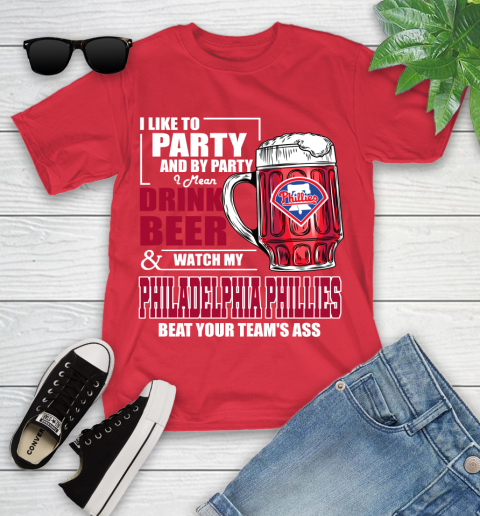 MLB I Like To Party And By Party I Mean Drink Beer And Watch My Philadelphia Phillies Beat Your Team's Ass Baseball Youth T-Shirt 13