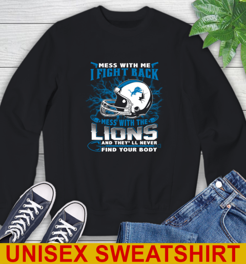 NFL Football Detroit Lions Mess With Me I Fight Back Mess With My Team And They'll Never Find Your Body Shirt Sweatshirt