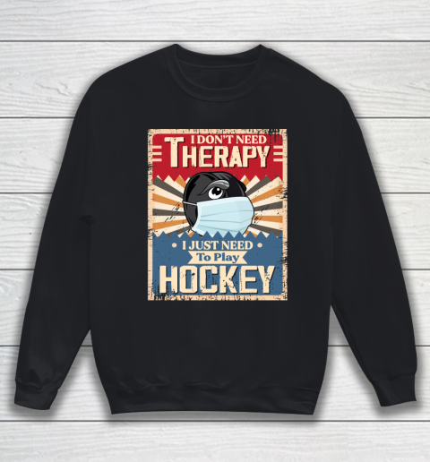 I Dont Need Therapy I Just Need To Play HOCKEY Sweatshirt
