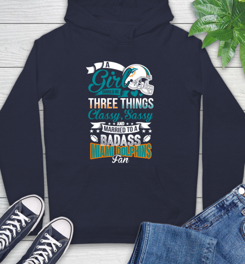 Miami Dolphins NFL Football A Girl Should Be Three Things Classy Sassy And A Be Badass Fan Hoodie 3