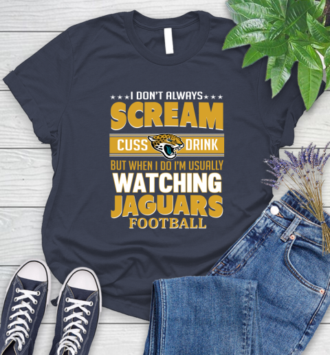 Jacksonville Jaguars NFL Football I Scream Cuss Drink When I'm Watching My Team Women's T-Shirt 14