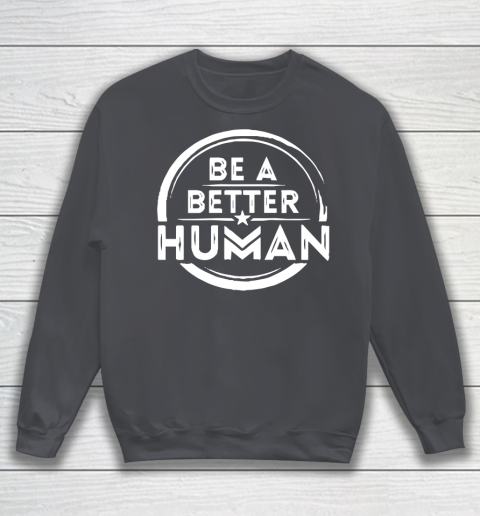 Be A Better Human Shirt Sweatshirt 4