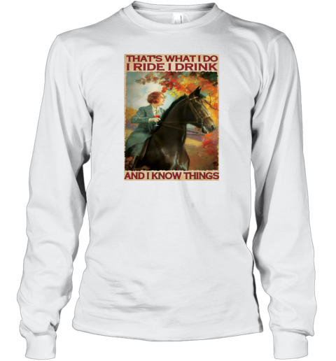 That's What I Do I Ride I Drink And I Know Things Woman Riding Horses Poster Long Sleeve T-Shirt