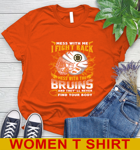 NHL Hockey Boston Bruins Mess With Me I Fight Back Mess With My Team And They'll Never Find Your Body Shirt Women's T-Shirt 3