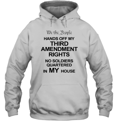 We The People Hands Of My Third Amendment Rights No Soldiers Quartered In My House Hoodie