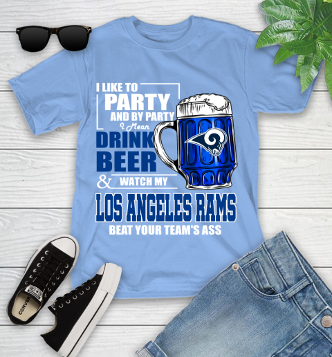 NFL I Like To Party And By Party I Mean Drink Beer and Watch My Los Angeles Rams Beat Your Team's Ass Football Youth T-Shirt 15