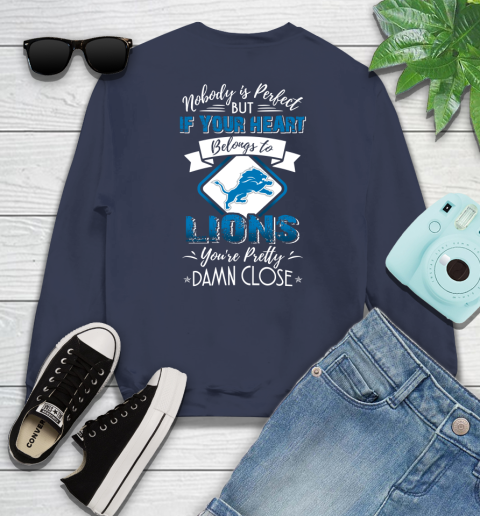 NFL Football Detroit Lions Nobody Is Perfect But If Your Heart Belongs To Lions You're Pretty Damn Close Shirt Sweatshirt 2