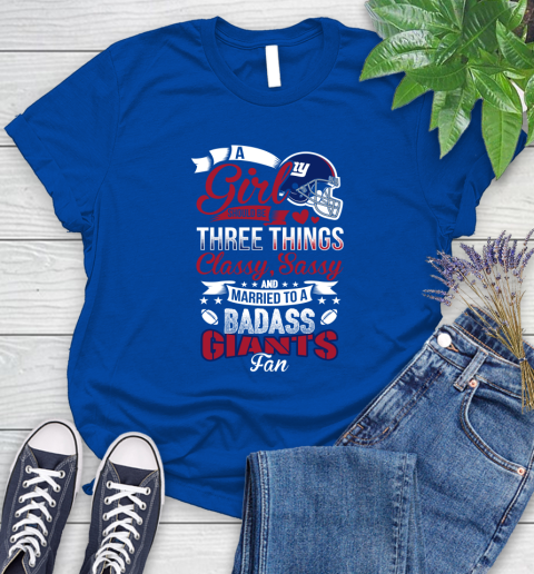 New York Giants NFL Football A Girl Should Be Three Things Classy Sassy And A Be Badass Fan Women's T-Shirt 12