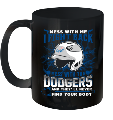 MLB Baseball Los Angeles Dodgers Mess With Me I Fight Back Mess With My Team And They'll Never Find Your Body Shirt Ceramic Mug 11oz