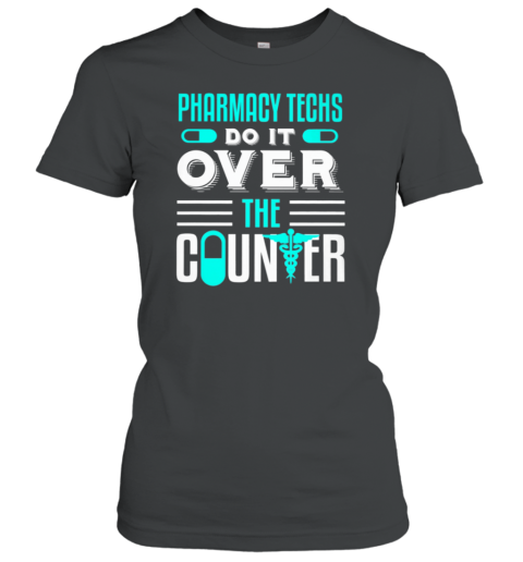 Pharmacy Techs Do It Over The Couter Women's T-Shirt