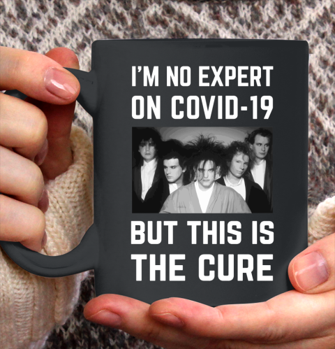 The Cure Tshirt Im No Expert On Covid 19 But This Is The Cure Ceramic Mug 11oz
