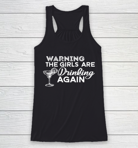 Beer Lover Funny Shirt Warning The Girls Are Drinking Again Shirt Drinking Buddies Friends Shirt Day Drinking Racerback Tank