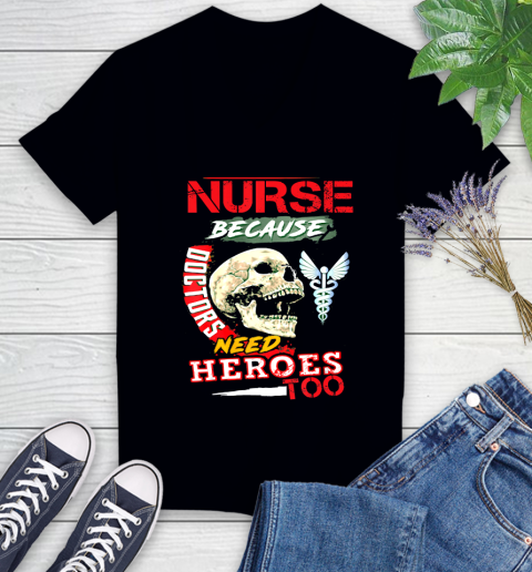 Nurse Shirt Nurse Because Doctors Need Heroes Too Nurses Gift T Shirt Women's V-Neck T-Shirt
