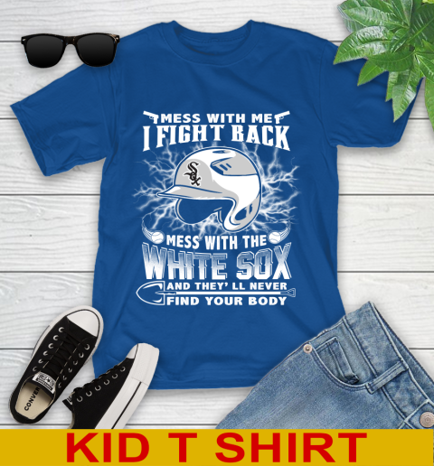 MLB Baseball Chicago White Sox Mess With Me I Fight Back Mess With My Team And They'll Never Find Your Body Shirt Youth T-Shirt 10