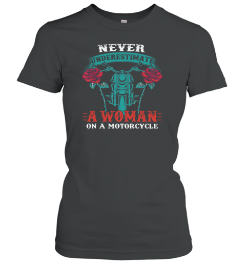 Never Underestimate A Woman On A Motorcycle Women's T-Shirt