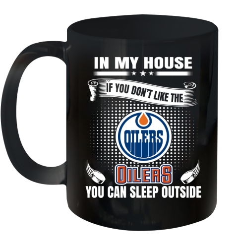 Edmonton Oilers NHL Hockey In My House If You Don't Like The Oilers You Can Sleep Outside Shirt Ceramic Mug 11oz