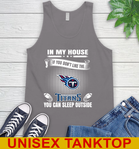 Tennessee Titans NFL Football In My House If You Don't Like The Titans You Can Sleep Outside Shirt Tank Top 6