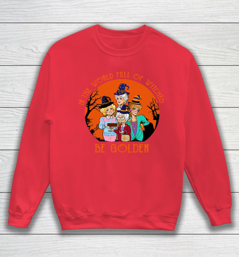 Golden Girls Tshirt In the world full of witch be Golden girls Halloween Sweatshirt 7