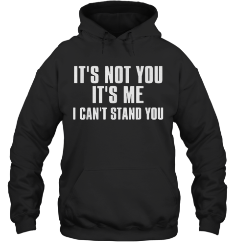 It'S Not You It'S Me I Can'T Stand You Hoodie