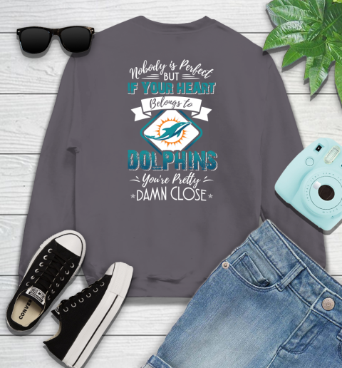 NFL Football Miami Dolphins Nobody Is Perfect But If Your Heart Belongs To Dolphins You're Pretty Damn Close Shirt Youth Sweatshirt 4