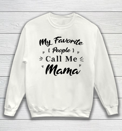 Mother's Day Funny Gift Ideas Apparel  Mother day My favorit people call me mama T Shirt Sweatshirt