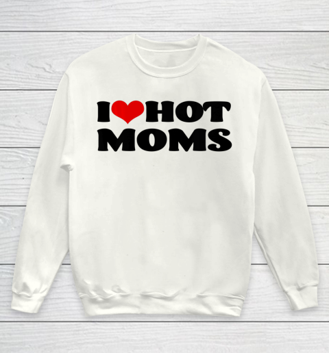 I Love Hot Moms tshirt I Heart Hot Moms Shirt Youth Sweatshirt