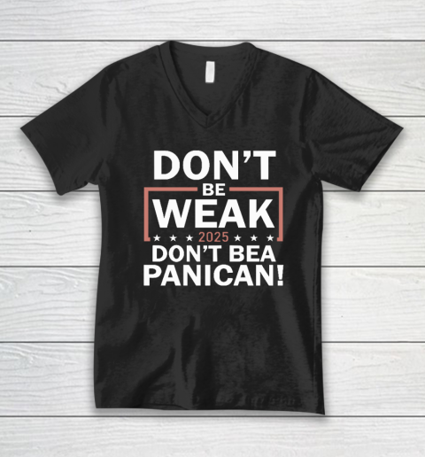Don't Be Weak Don't Be A Panican V-Neck T-Shirt