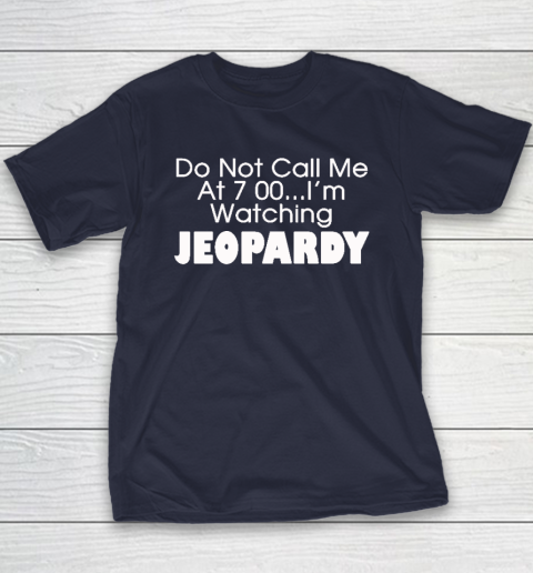 Do Not Call Me At 7 00 Shirt I'm Watching Jeopardy Youth T-Shirt 2