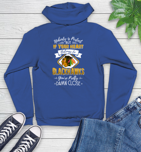 NHL Hockey Chicago Blackhawks Nobody Is Perfect But If Your Heart Belongs To Blackhawks You're Pretty Damn Close Shirt Youth Hoodie 9