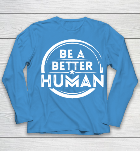 Be A Better Human Shirt Youth Long Sleeve 5