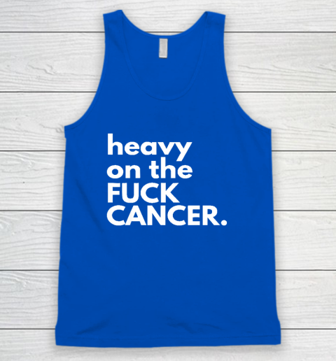 Heavy On The Fuck Cancer Tank Top 3