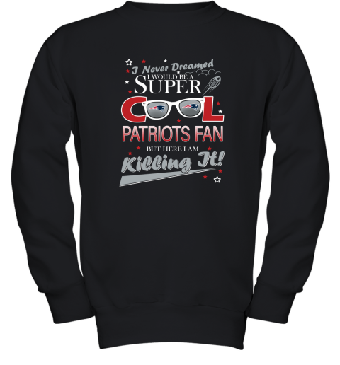 New England Patriots NFL Football I Never Dreamed I Would Be Super Cool Fan T Shirt Youth Sweatshirt