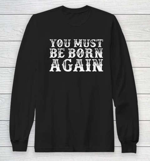 You Must Be Born Again for Christians Long Sleeve T-Shirt