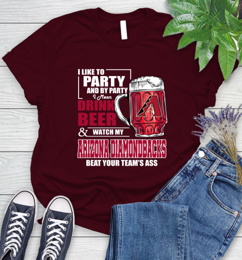 MLB I Like To Party And By Party I Mean Drink Beer And Watch My Arizona Diamondbacks Beat Your Team's Ass Baseball Women's T-Shirt 7