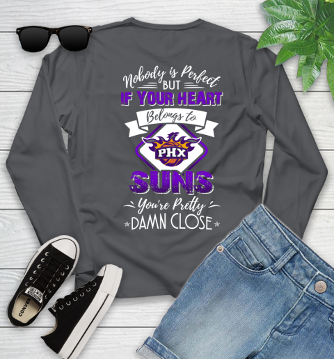 NBA Basketball Phoenix Suns Nobody Is Perfect But If Your Heart Belongs To Suns You're Pretty Damn Close Shirt Youth Long Sleeve 8