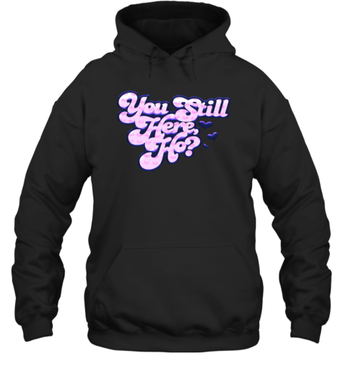 You Still Here Ho Hoodie