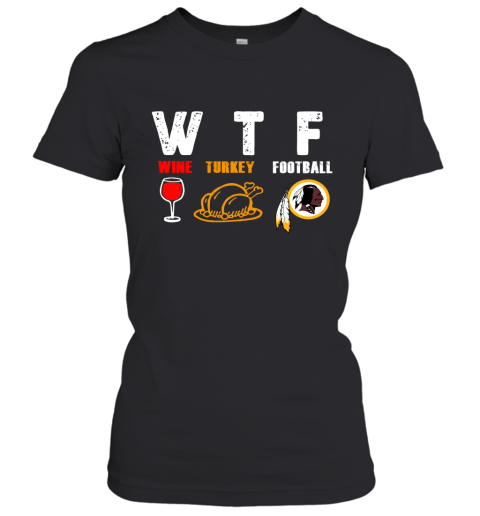 WTF Wine Turkey Football Washington Redskins Thanksgiving Women's T-Shirt